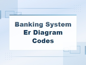 Banking System Er Diagram Codes and Database Design Examples