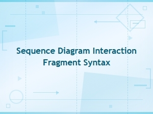 Sequence Diagram Interaction Fragment Syntax and Notation Guide